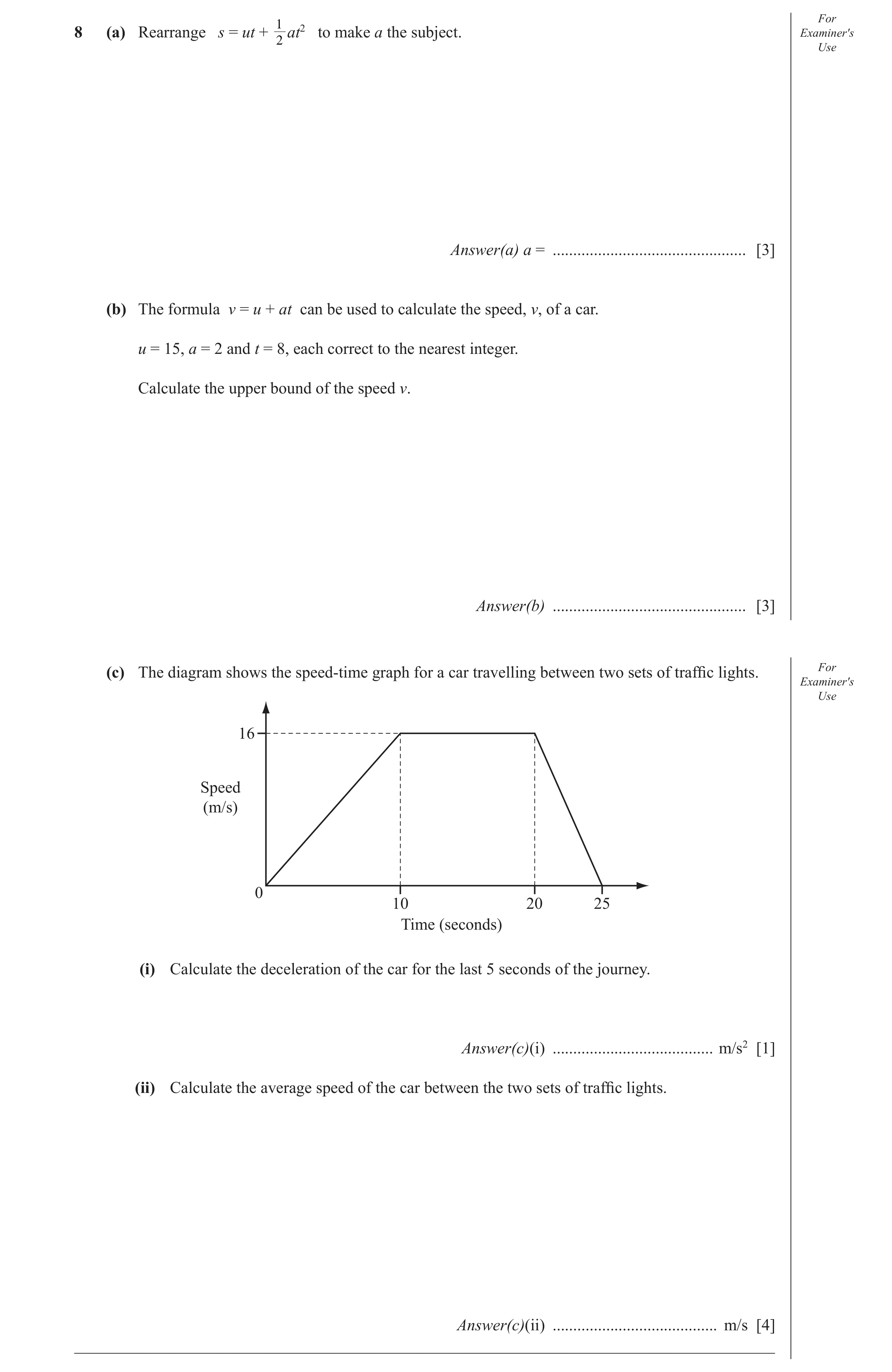 Question 17: For 8 (a) Rearrange s = ut + 2 at2 to make a the subject. Examiner′s Use Answer(a) a = ............................................... [3] …