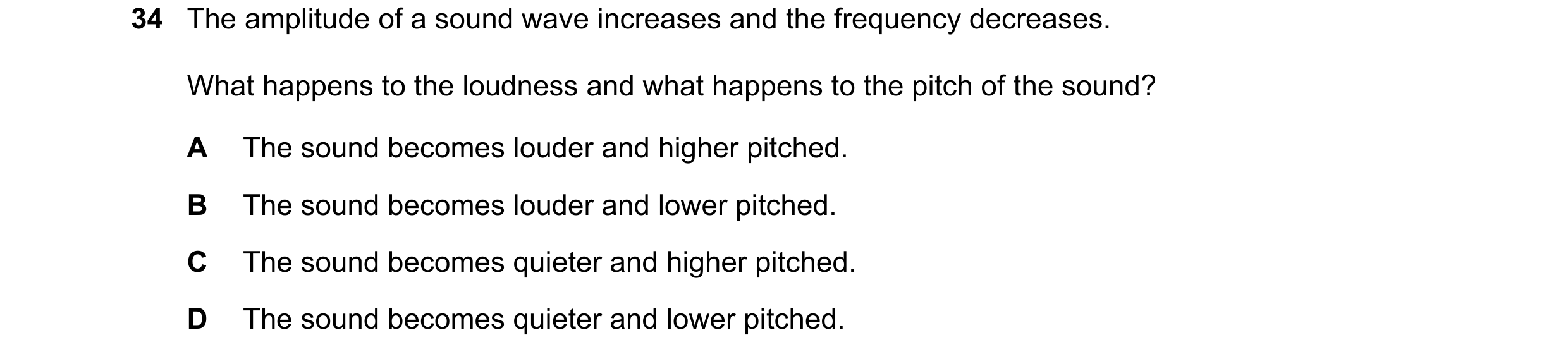 Question 49: The amplitude of a sound wave increases and the frequency decreases. What happens to the loudness and what happens to the pitch of the soun…