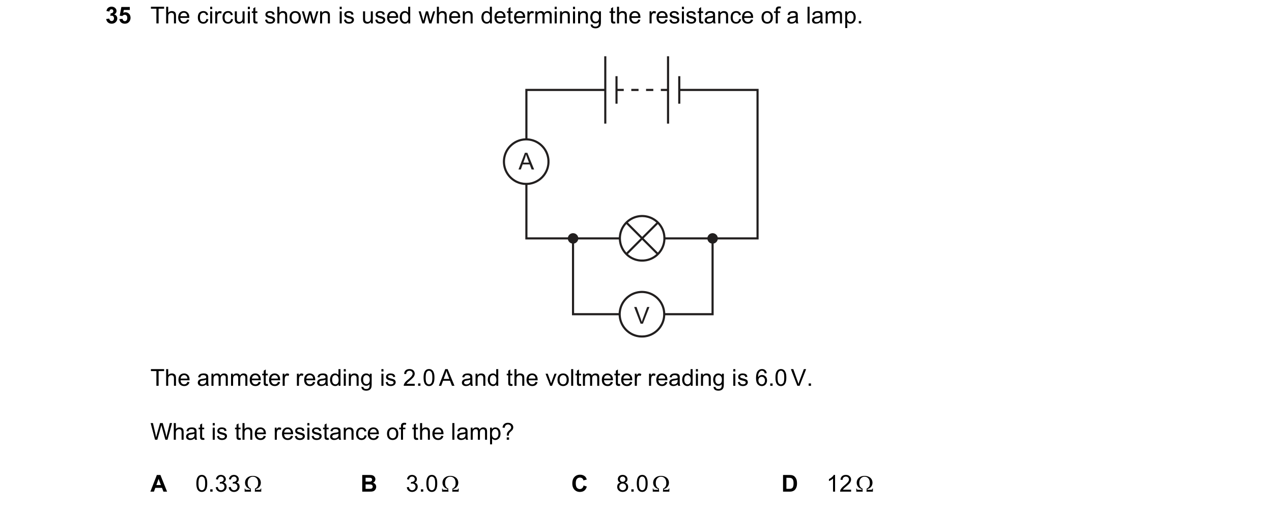 Question 50: The circuit shown is used when determining the resistance of a lamp. A V The ammeter reading is 2.0 A and the voltmeter reading is 6.0 V. W…