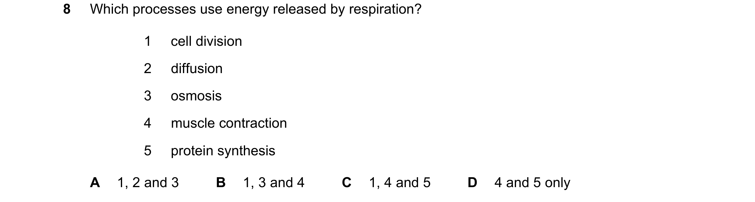 Question 60: Which processes use energy released by respiration? 1 cell division 2 diffusion 3 osmosis 4 muscle contraction 5 protein synthesis A 1, 2 a…