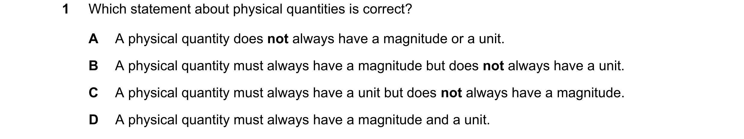 Question 89: Which statement about physical quantities is correct? A A physical quantity does not always have a magnitude or a unit. B A physical quanti…