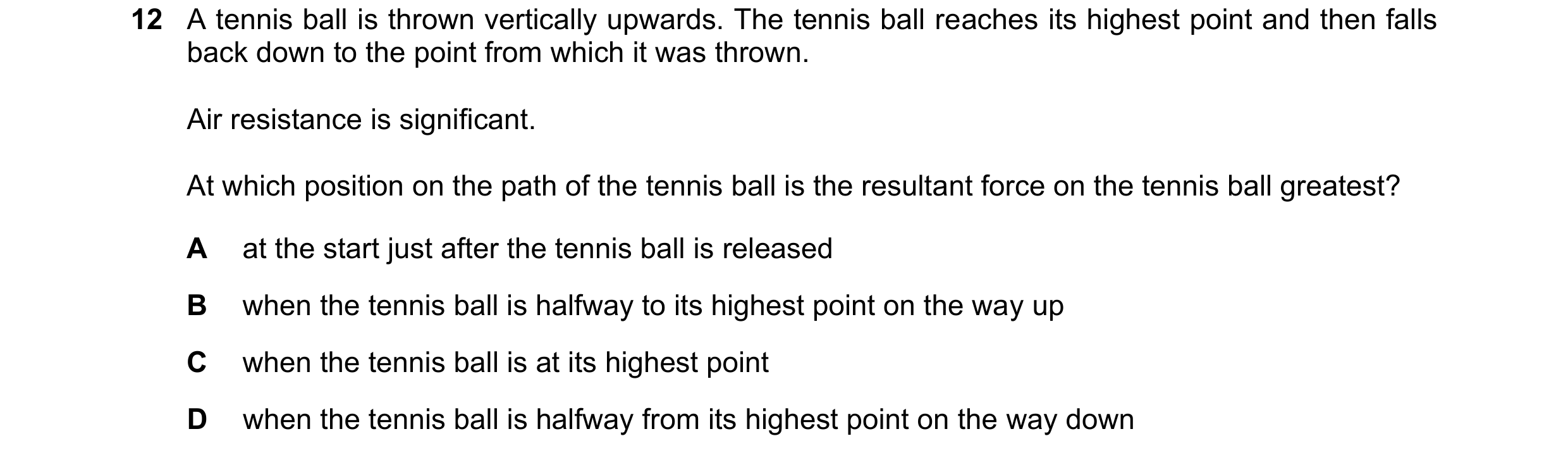 Question 159: A tennis ball is thrown vertically upwards. The tennis ball reaches its highest point and then falls back down to the point from which it w…