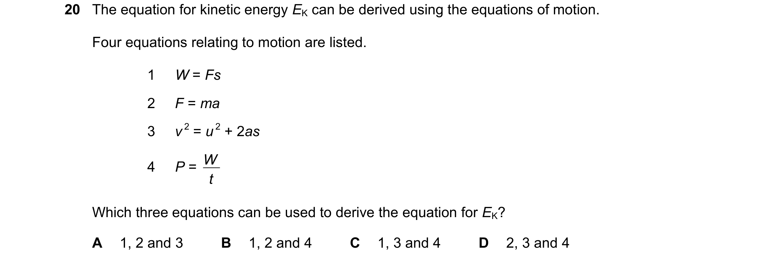 Question 220: The equation for kinetic energy EK can be derived using the equations of motion. Four equations relating to motion are listed. 1 W = Fs 2 F…