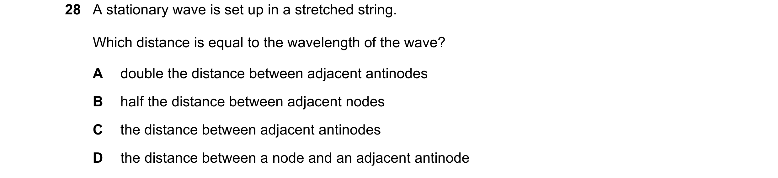 Question 124: A stationary wave is set up in a stretched string. Which distance is equal to the wavelength of the wave? A double the distance between adj…