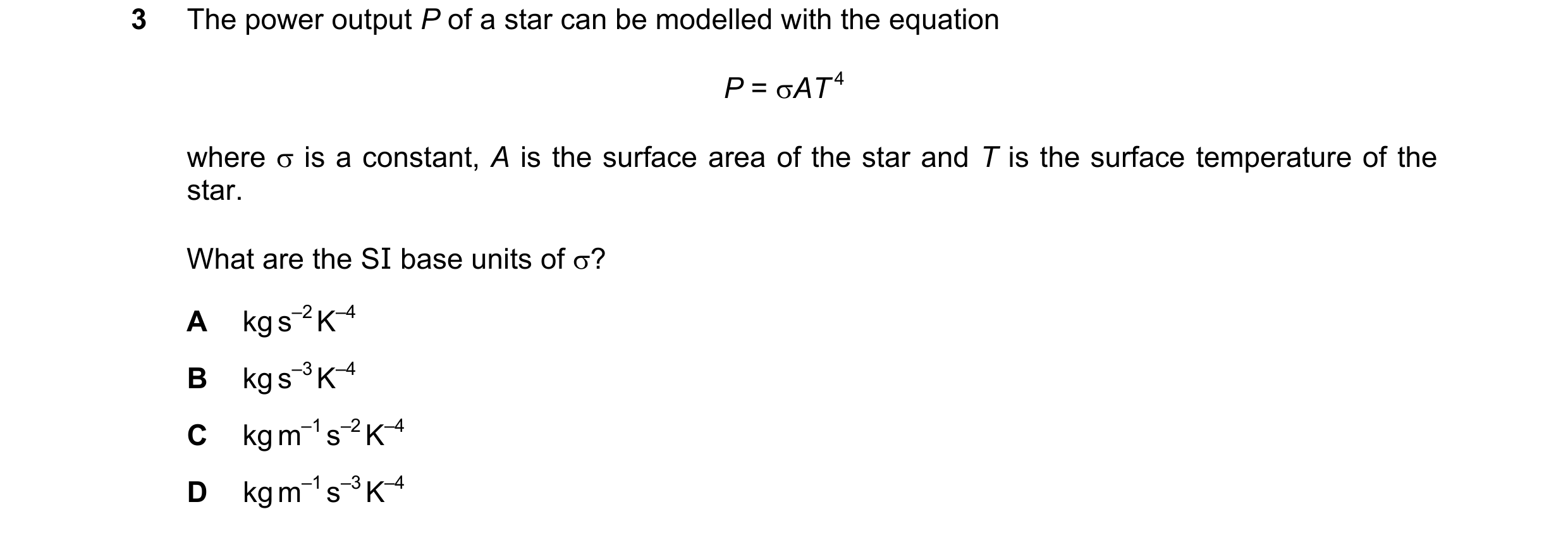 Question 132: The power output P of a star can be modelled with the equation P = AT 4 where  is a constant, A is the surface area of the star and T is …