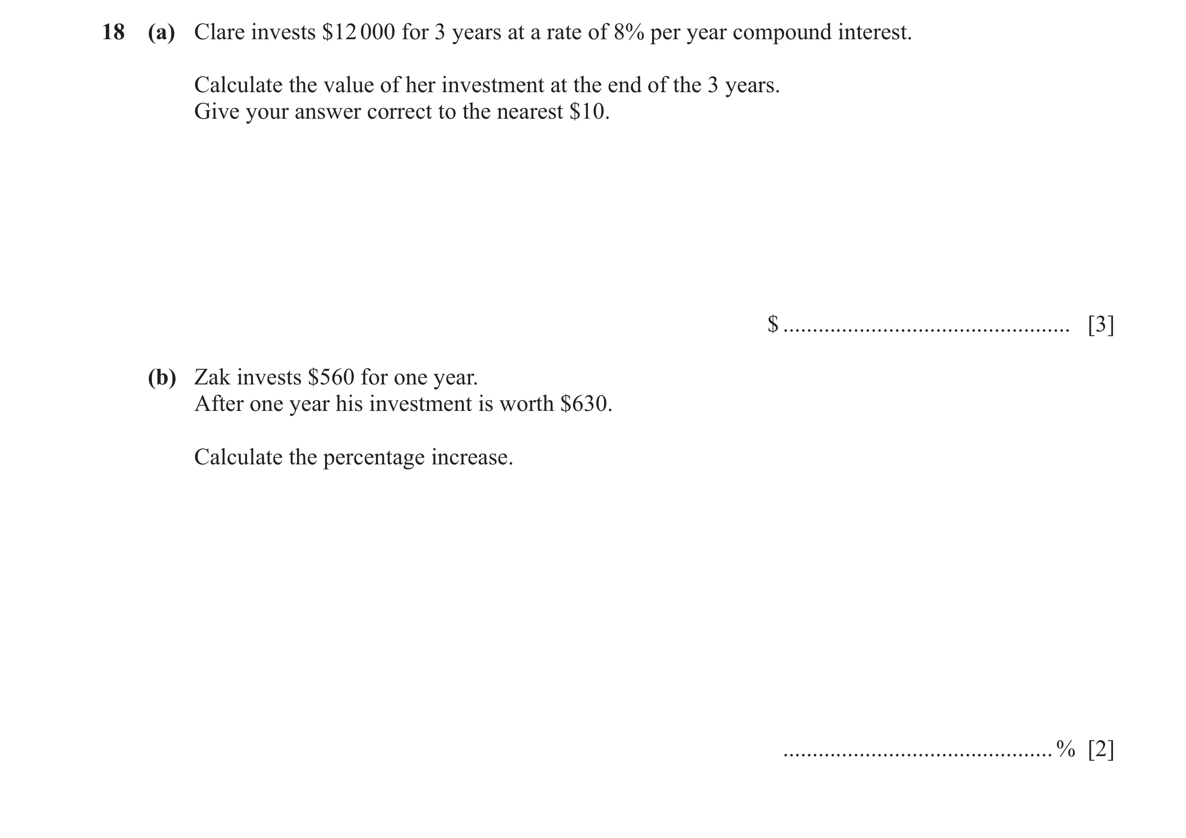 Question 115: (a) Clare invests $12 000 for 3 years at a rate of 8% per year compound interest. Calculate the value of her investment at the end of the 3…