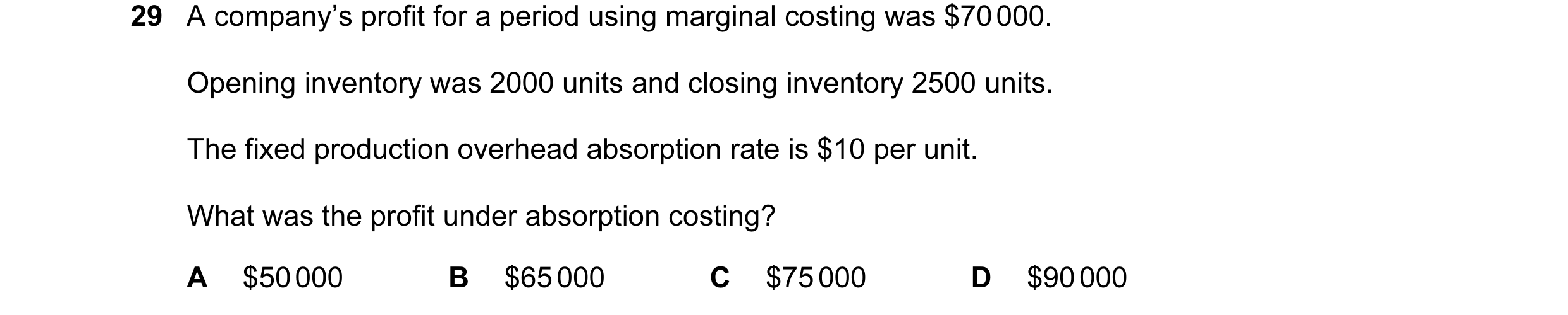 Question 204: A company’s profit for a period using marginal costing was $70 000. Opening inventory was 2000 units and closing inventory 2500 units. The …