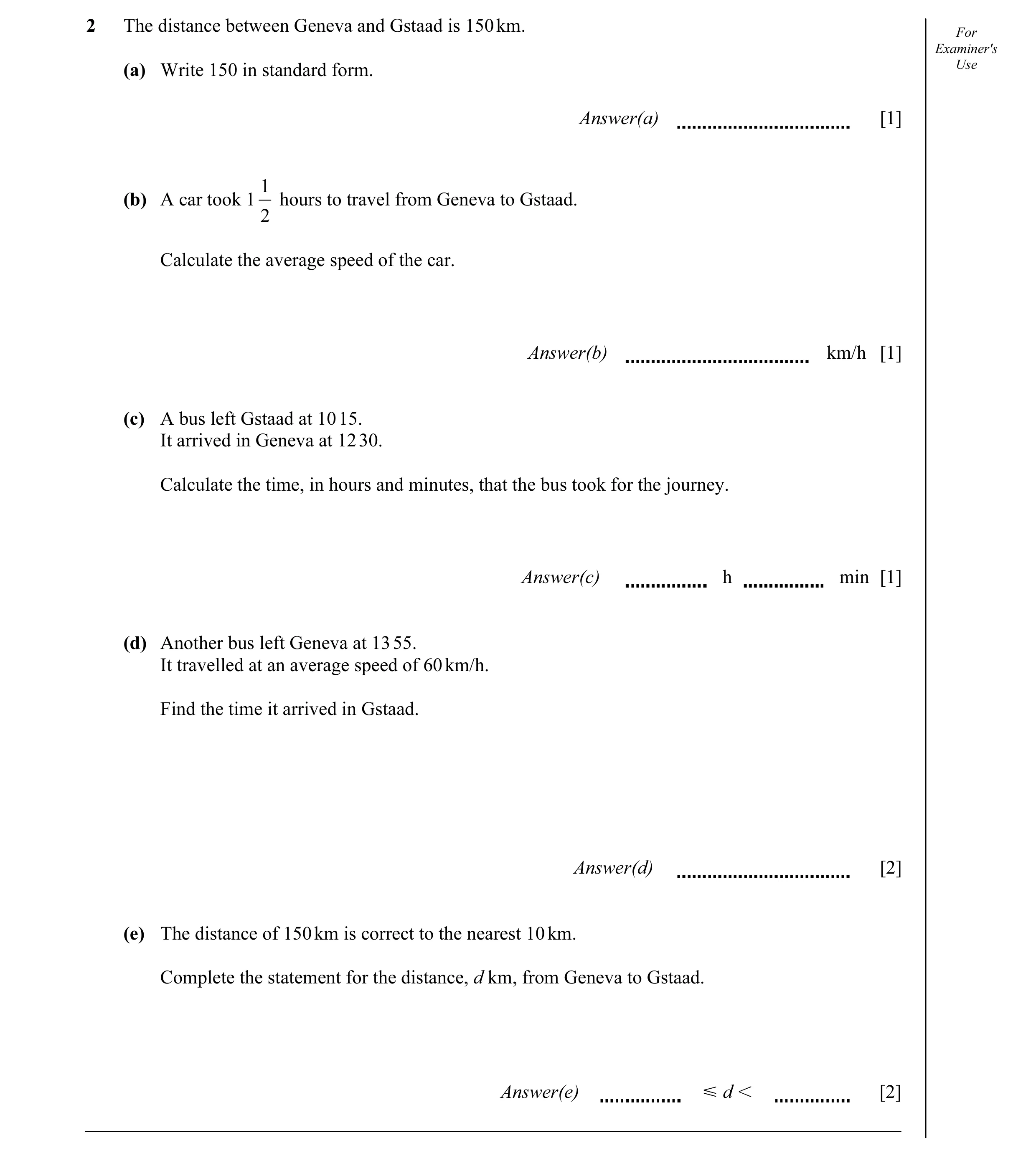 Question 2: The distance between Geneva and Gstaad is 150 km. For Examiner's (a) Write 150 in standard form. Use Answer(a) [1] 1 (b) A car took 1 hours…