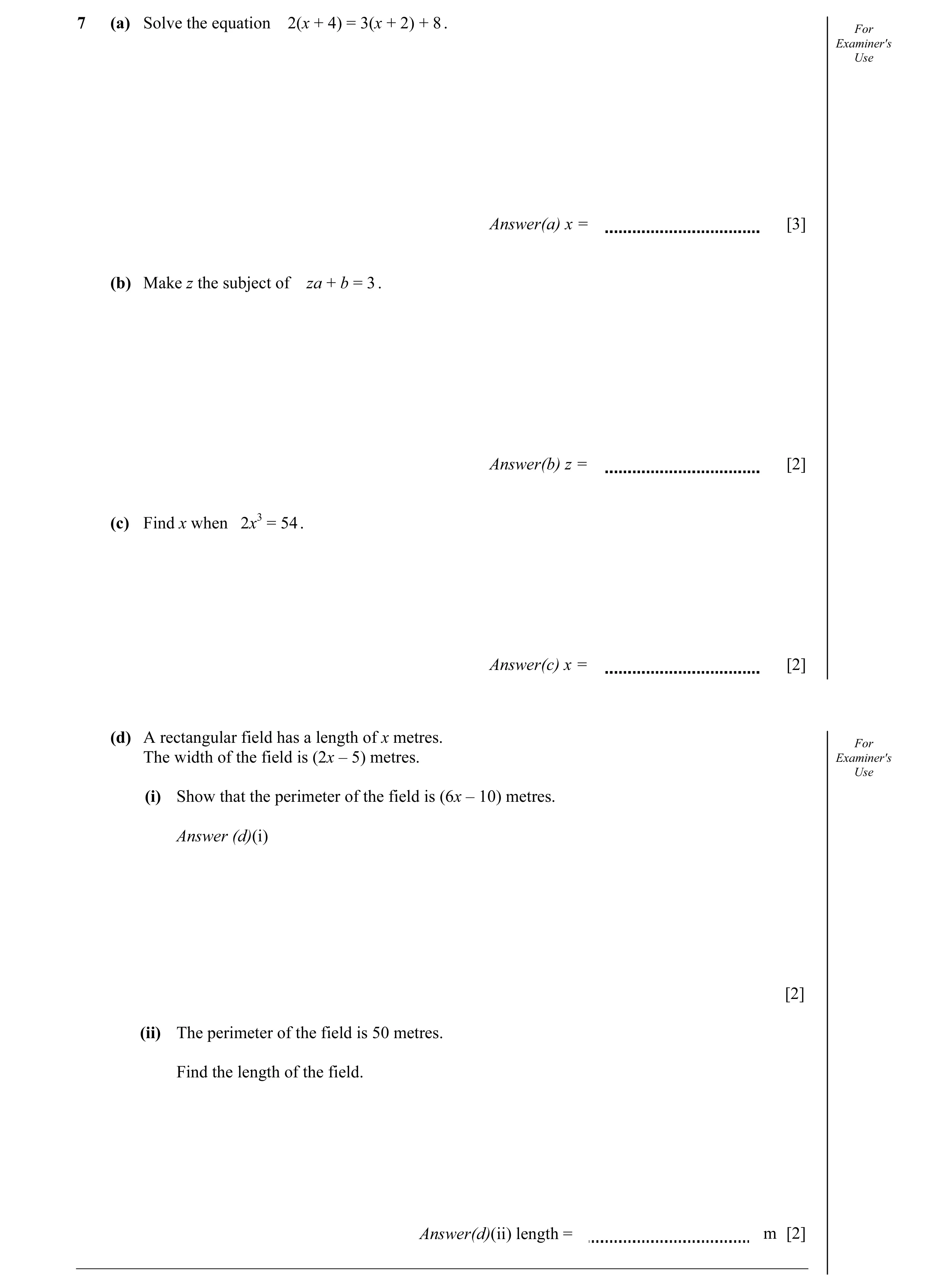 Question 19: (a) Solve the equation 2(x + 4) = 3(x + 2) + 8 . For Examiner's Use Answer(a) x = [3] (b) Make z the subject of za + b = 3 . Answer(b) z = …