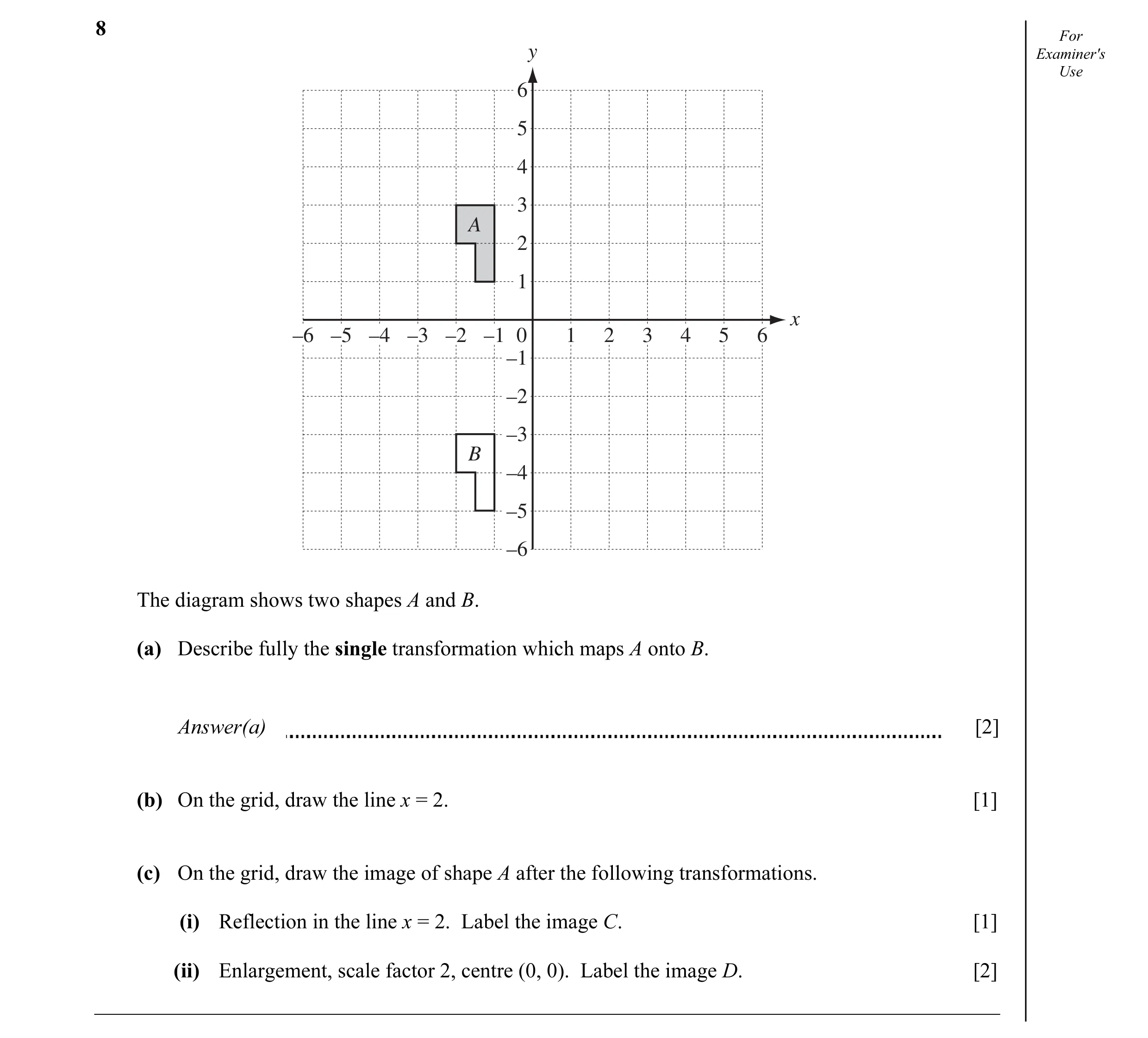 Question 4: For y Examiner's Use 6 5 4 3 A 2 1 x –6 –5 –4 –3 –2 –1 0 1 2 3 4 5 6 –1 –2 –3 B –4 –5 –6 The diagram shows two shapes A and B. (a) Describe…