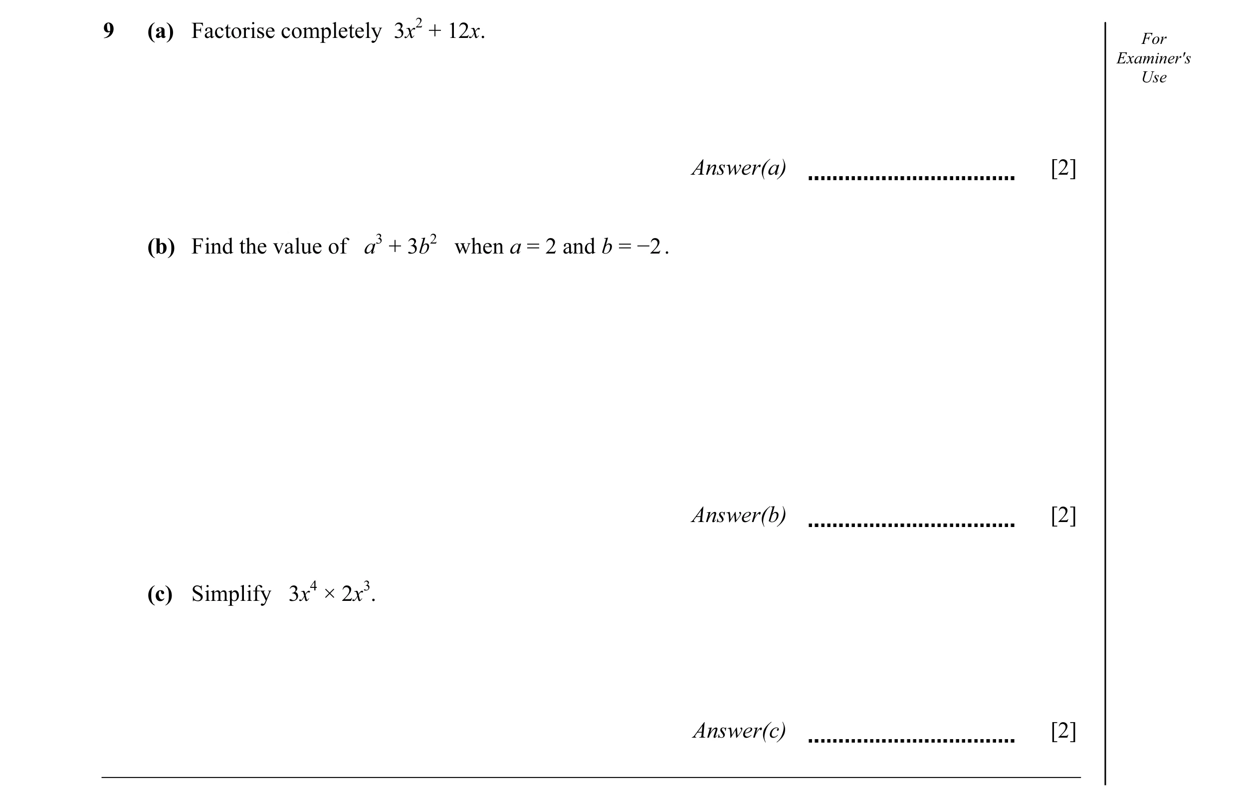 Question 11: (a) Factorise completely 3x2 + 12x. For Examiner's Use Answer(a) [2] (b) Find the value of a3 + 3b2 when a = 2 and b = −2 . Answer(b) [2] (…
