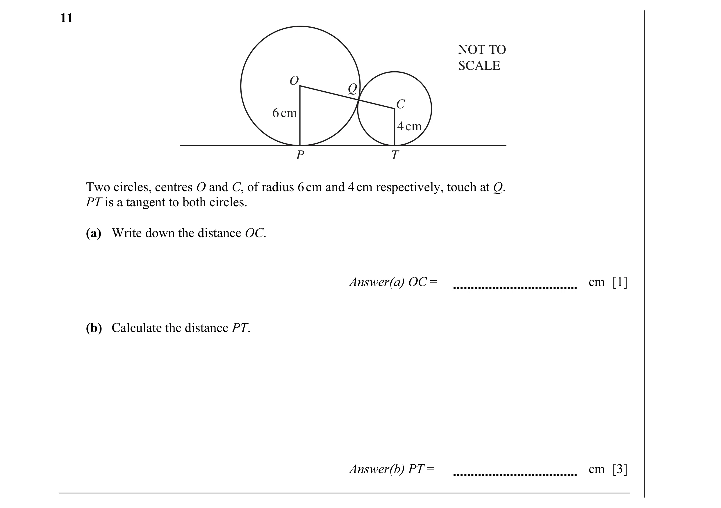 Question 5: NOT TO SCALE O Q C 6 cm 4 cm P T Two circles, centres O and C, of radius 6 cm and 4 cm respectively, touch at Q. PT is a tangent to both ci…