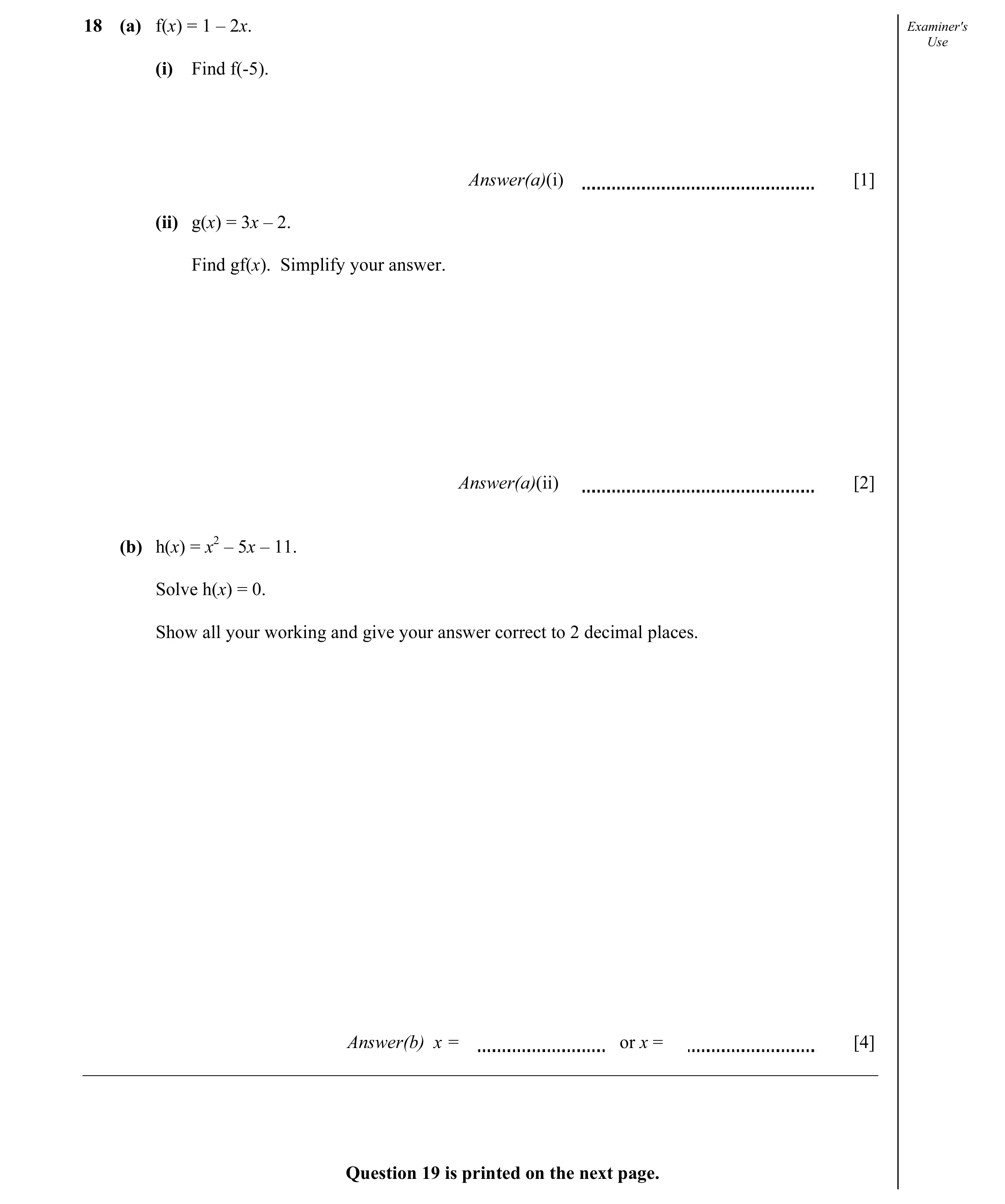 Question 4: (a) f(x) = 1 – 2x. Examiner's Use (i) Find f(-5). Answer(a)(i) [1] (ii) g(x) = 3x – 2. Find gf(x). Simplify your answer. Answer(a)(ii) [2] …