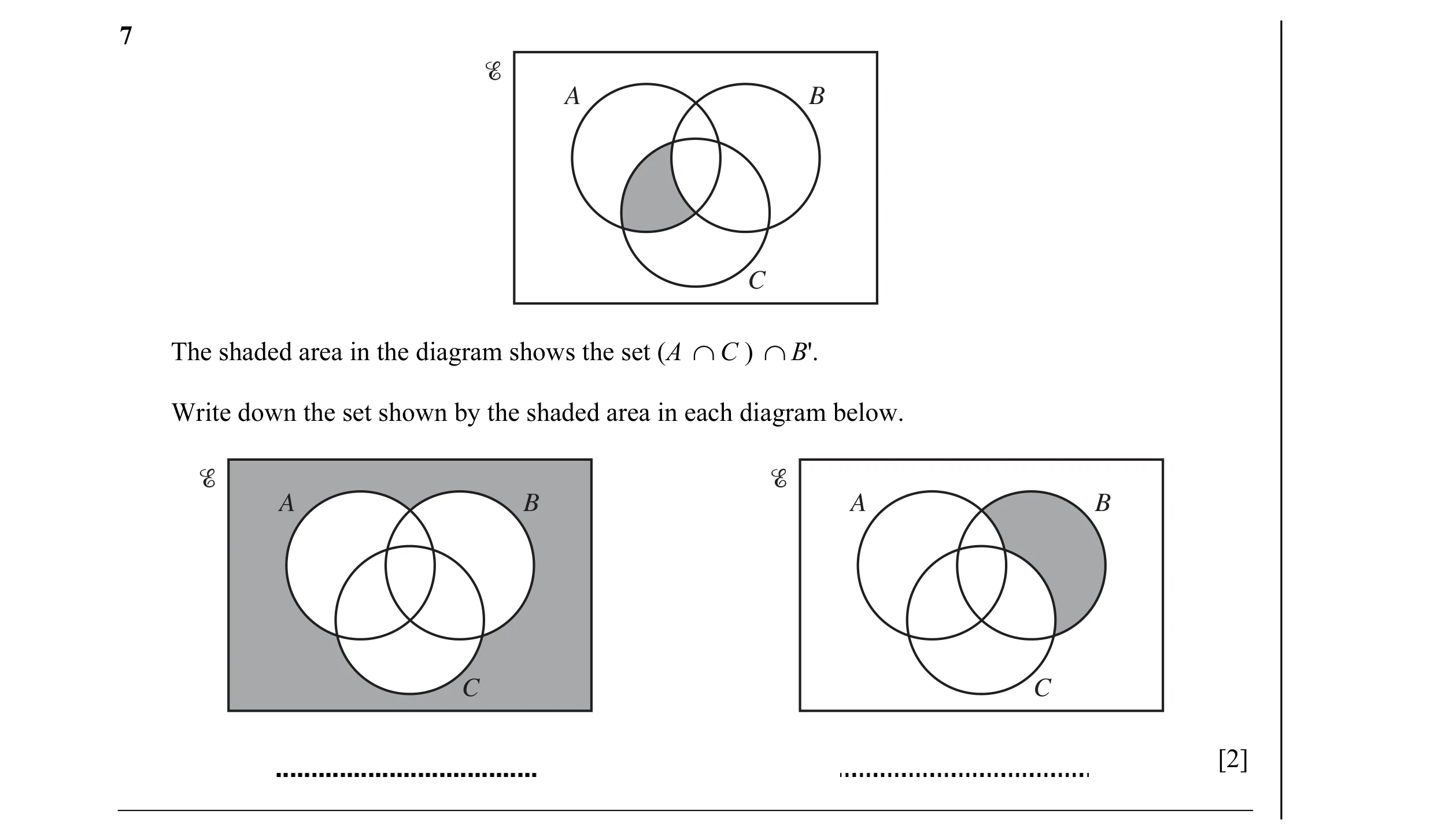 Question 5: A B C The shaded area in the diagram shows the set (A ∩C ) ∩B'. Write down the set shown by the shaded area in each diagram below. A B A B …