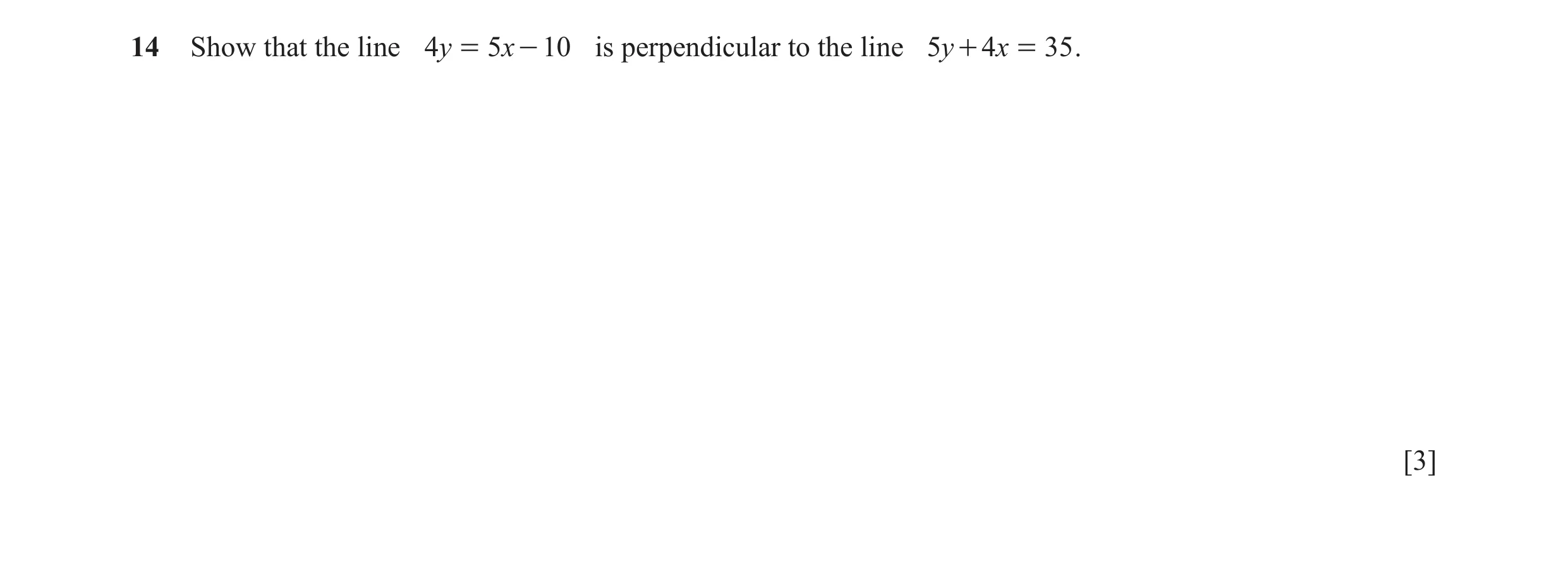 Question 27: Show that the line 4y = 5x - 10 is perpendicular to the line 5y + 4x = 35 . [3]