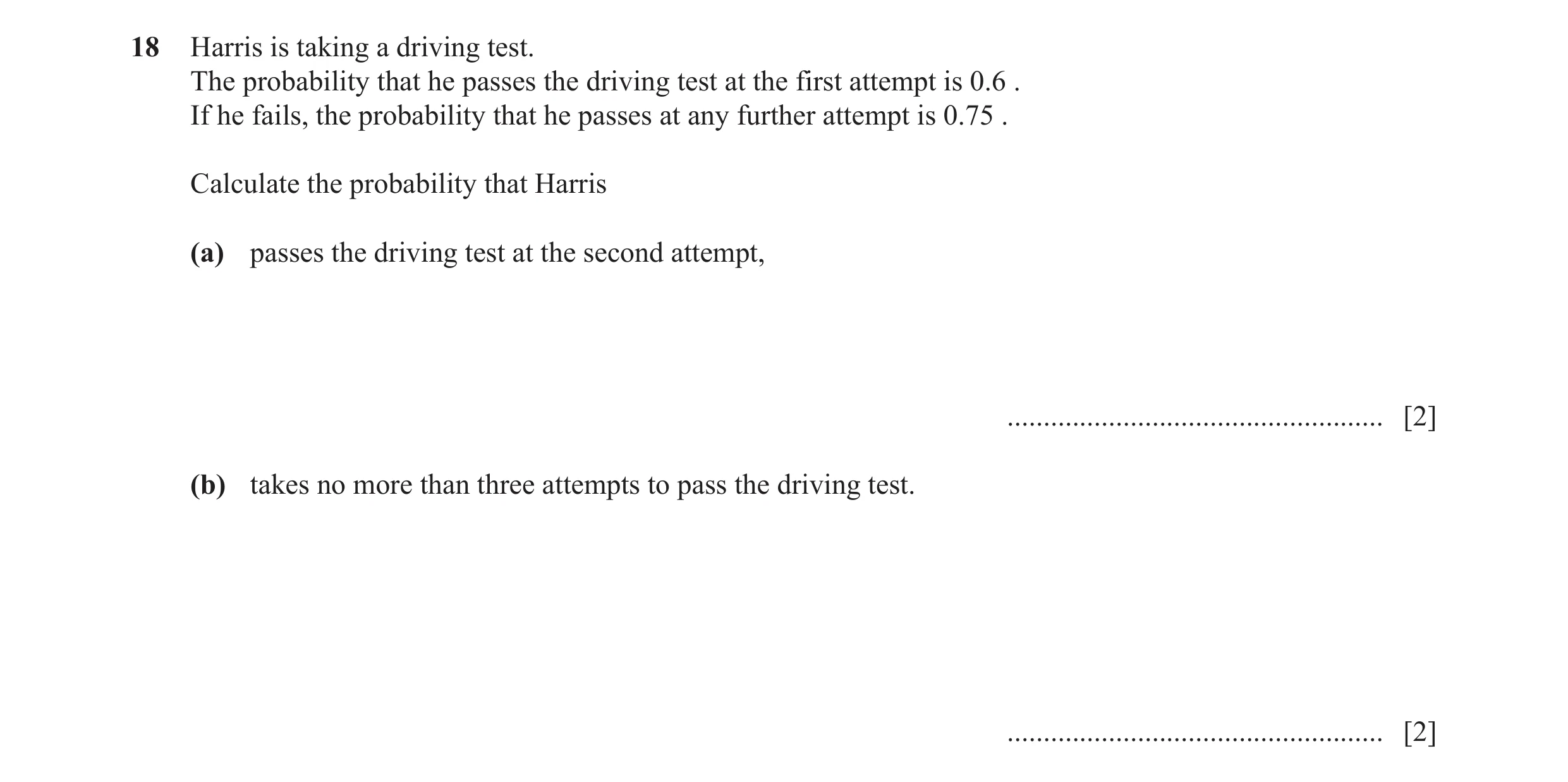 Question 16: Harris is taking a driving test. The probability that he passes the driving test at the first attempt is 0.6 . If he fails, the probability…