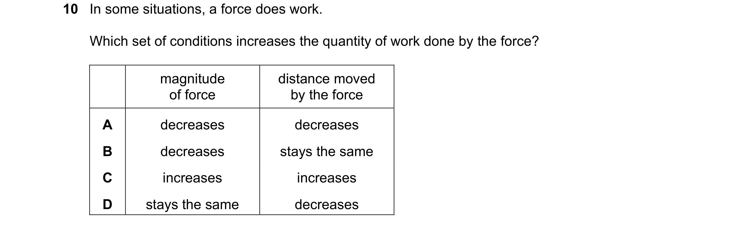 Question 154: In some situations, a force does work. Which set of conditions increases the quantity of work done by the force? magnitude distance moved o…