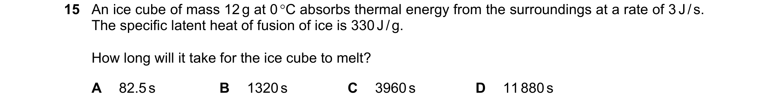 Question 155: An ice cube of mass 12 g at 0 C absorbs thermal energy from the surroundings at a rate of 3 J / s. The specific latent heat of fusion of i…