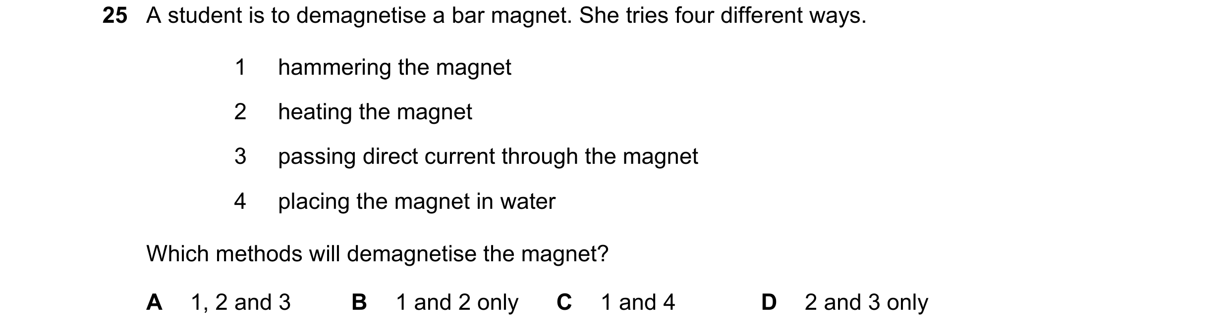 Question 104: A student is to demagnetise a bar magnet. She tries four different ways. 1 hammering the magnet 2 heating the magnet 3 passing direct curre…