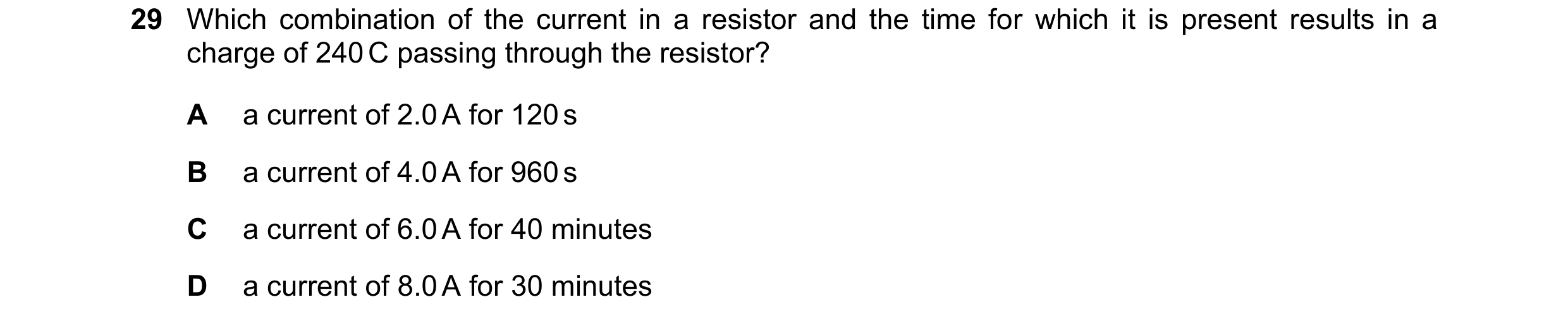 Question 158: Which combination of the current in a resistor and the time for which it is present results in a charge of 240 C passing through the resist…