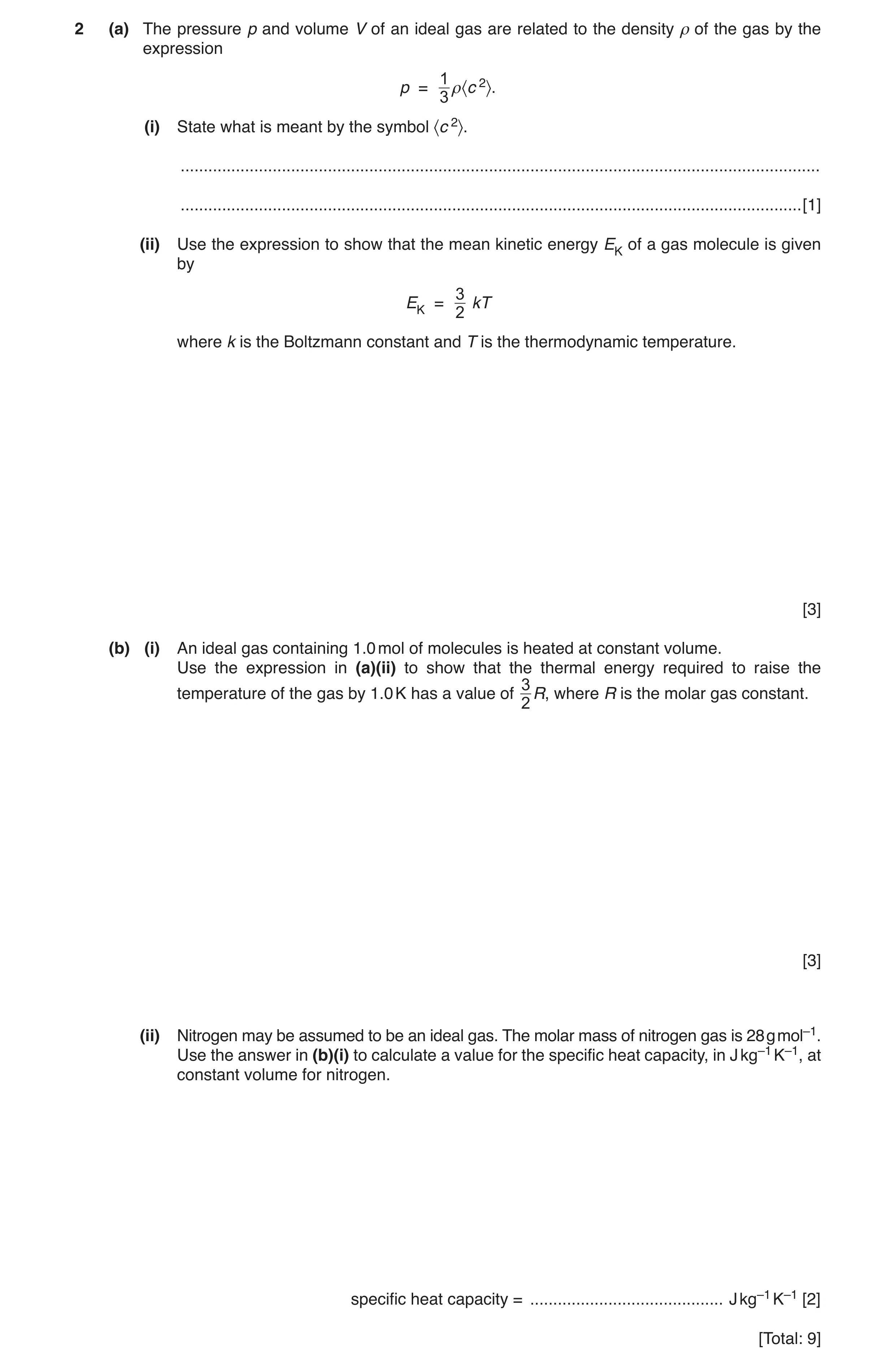 Question 2: (a) The pressure p and volume V of an ideal gas are related to the density ρ of the gas by the expression 1 p = ρ 〈c 2〉. 3 (i) State what i…