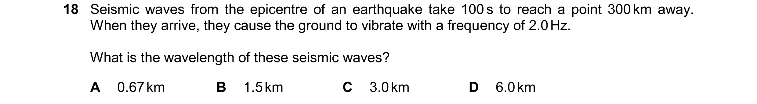 Question 91: Seismic waves from the epicentre of an earthquake take 100 s to reach a point 300 km away. When they arrive, they cause the ground to vibra…