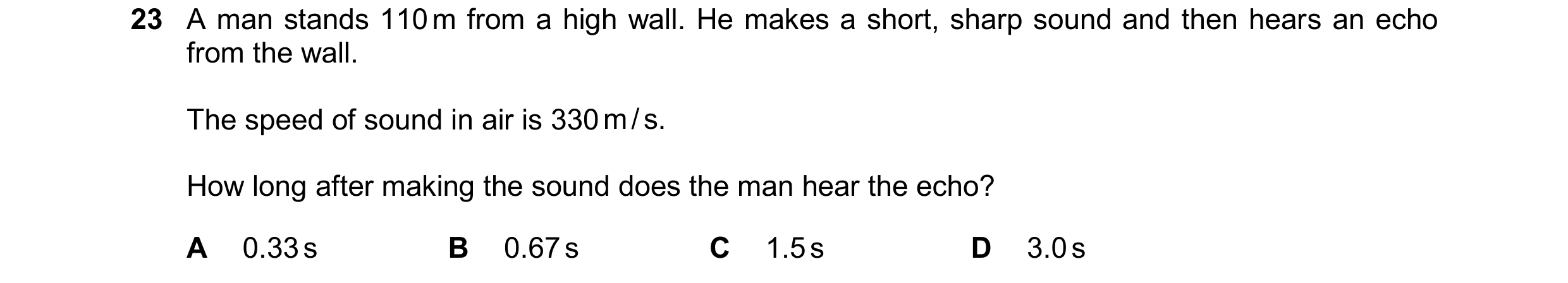 Question 92: A man stands 110 m from a high wall. He makes a short, sharp sound and then hears an echo from the wall. The speed of sound in air is 330 m…