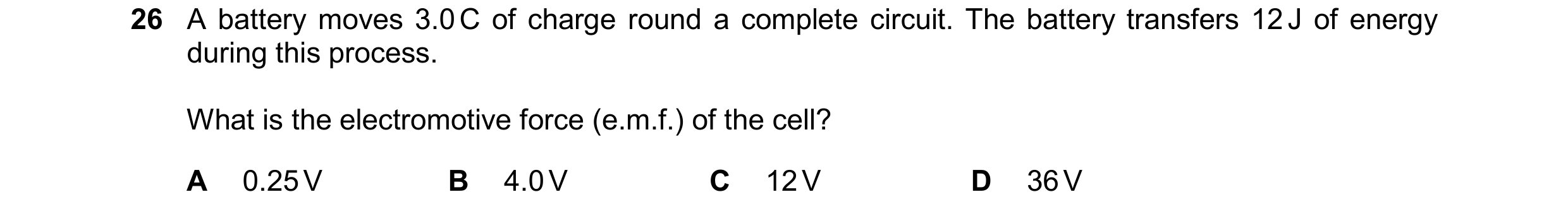 Question 206: A battery moves 3.0 C of charge round a complete circuit. The battery transfers 12 J of energy during this process. What is the electromoti…