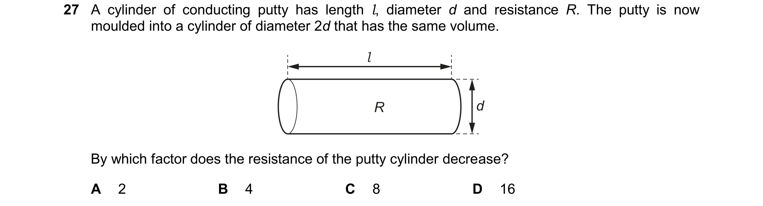 Question 207: A cylinder of conducting putty has length l, diameter d and resistance R. The putty is now moulded into a cylinder of diameter 2d that has …