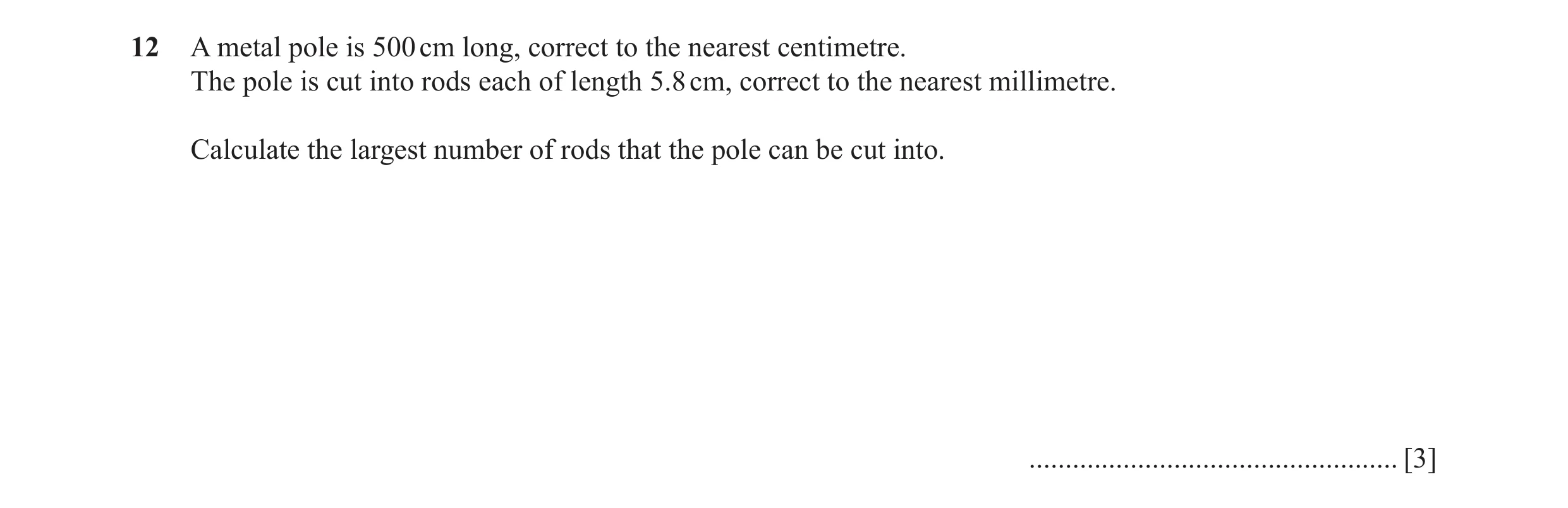 Question 28: A metal pole is 500 cm long, correct to the nearest centimetre. The pole is cut into rods each of length 5.8 cm, correct to the nearest mil…