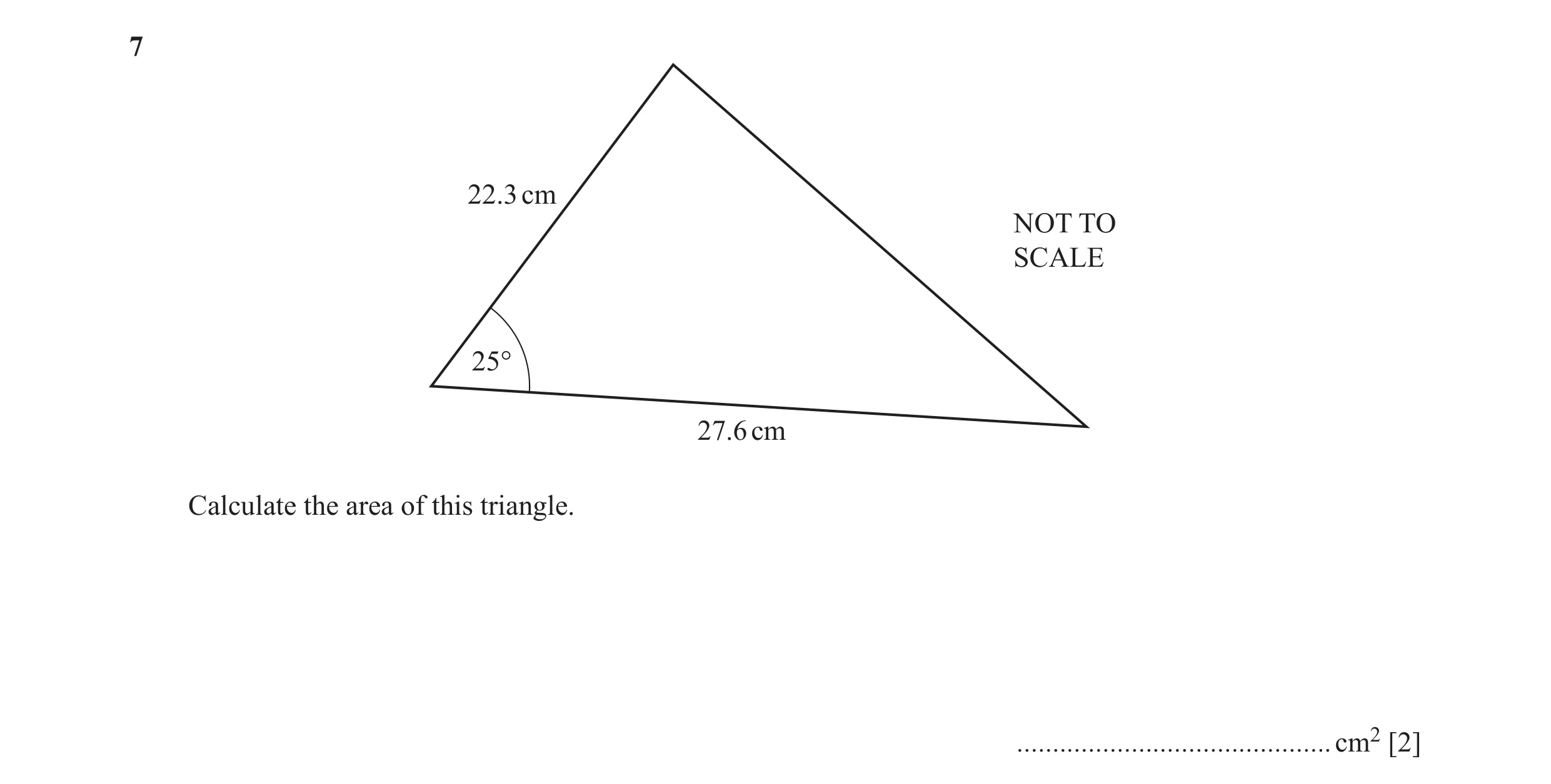 Question 32: 22.3 cm NOT TO SCALE 25° 27.6 cm Calculate the area of this triangle. ............................................cm2 [2]