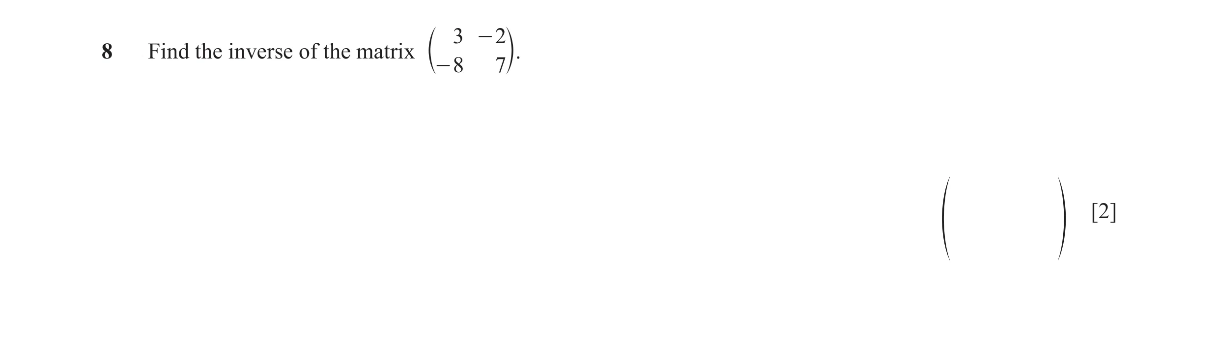 Question 7: - 2 8 Find the inverse of the matrix c- 8 7m. [2] f p