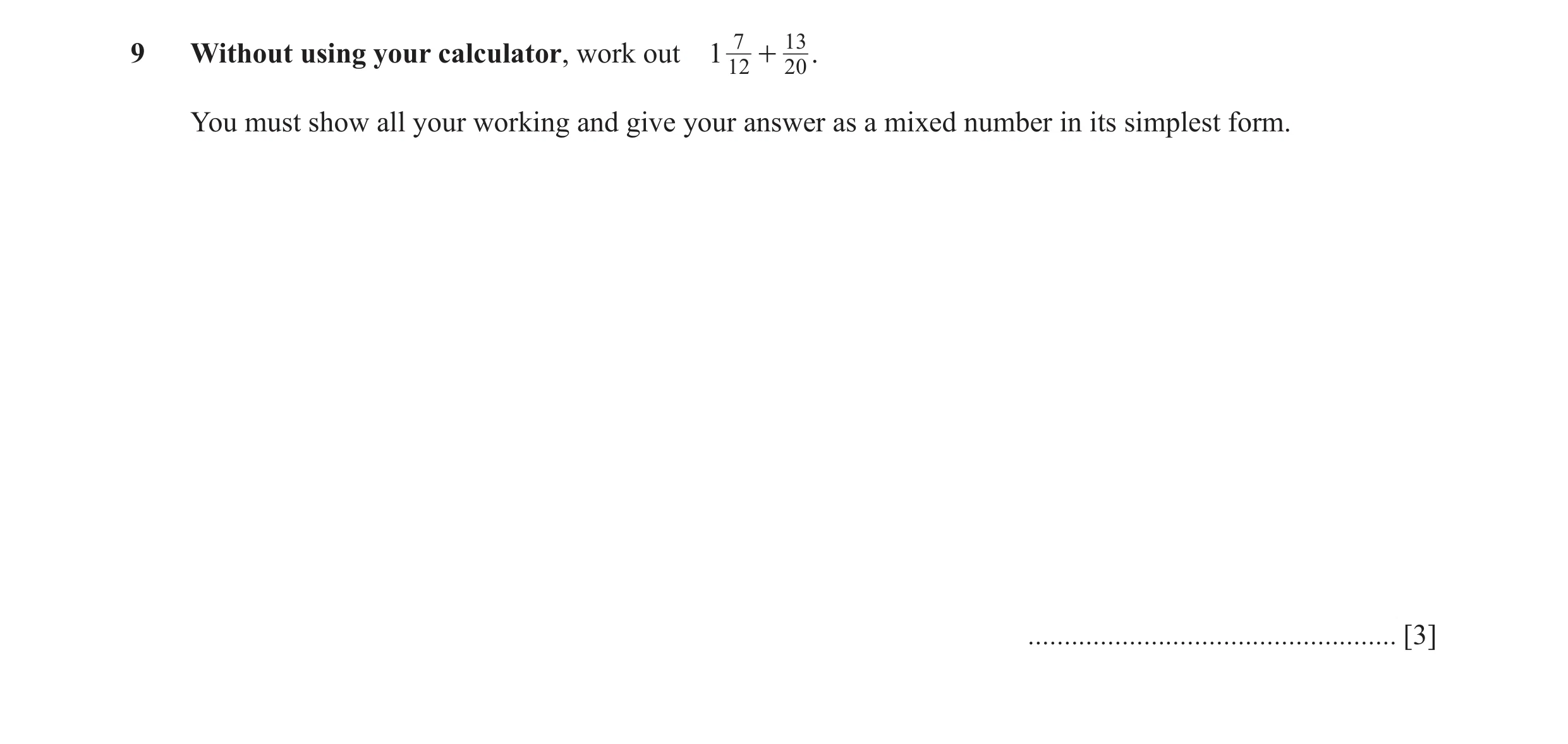 Question 23: Without using your calculator, work out 1 7 + 13 . 12 20 You must show all your working and give your answer as a mixed number in its simpl…