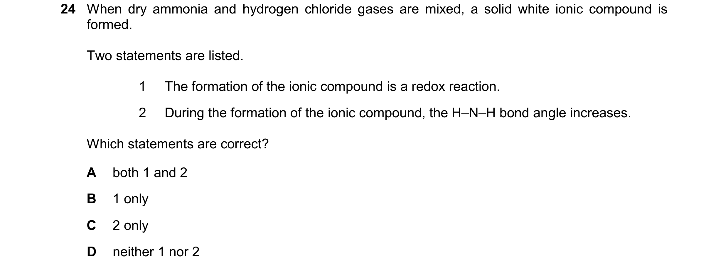 Question 111: When dry ammonia and hydrogen chloride gases are mixed, a solid white ionic compound is formed. Two statements are listed. 1 The formation …