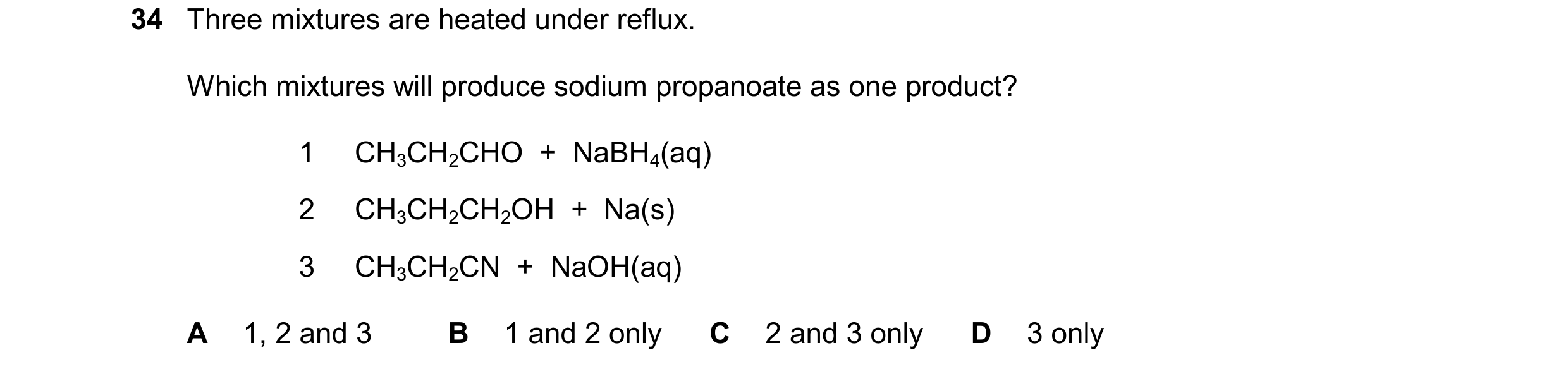 Question 131: Three mixtures are heated under reflux. Which mixtures will produce sodium propanoate as one product? 1 CH3CH2CHO + NaBH4(aq) 2 CH3CH2CH2…