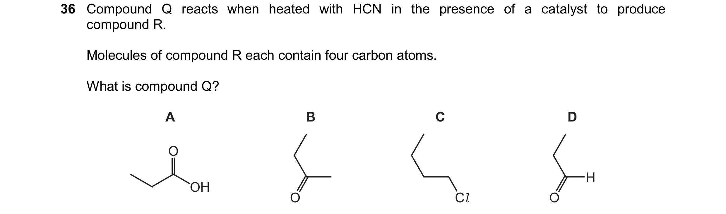 Question 132: Compound Q reacts when heated with HCN in the presence of a catalyst to produce compound R. Molecules of compound R each contain four carbo…