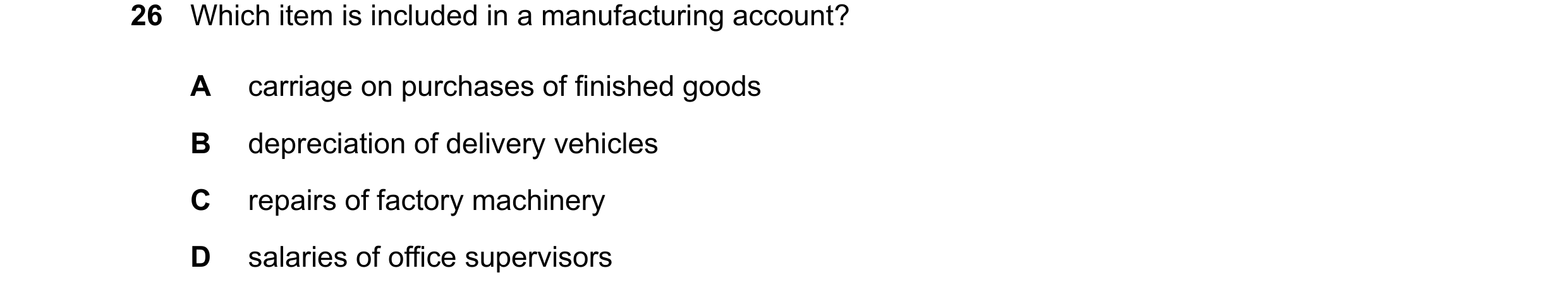 Question 58: Which item is included in a manufacturing account? A carriage on purchases of finished goods B depreciation of delivery vehicles C repairs …