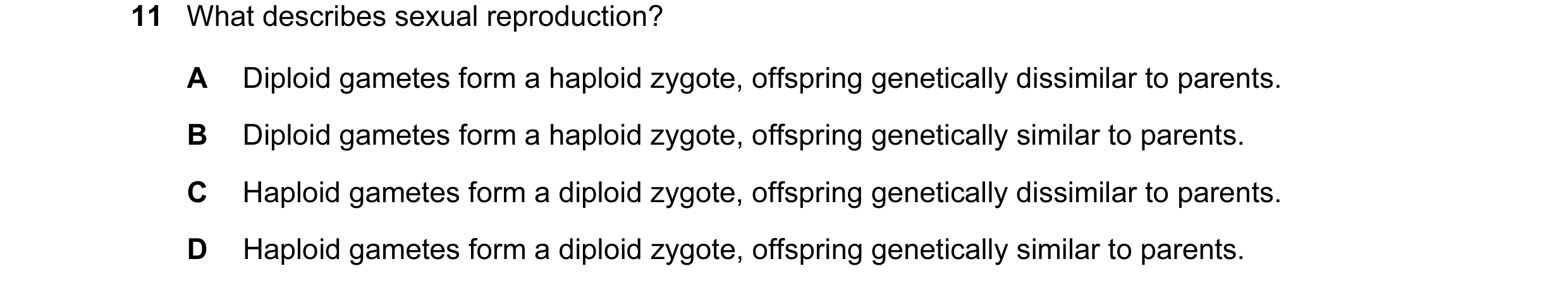 Question 36: What describes sexual reproduction? A Diploid gametes form a haploid zygote, offspring genetically dissimilar to parents. B Diploid gametes…