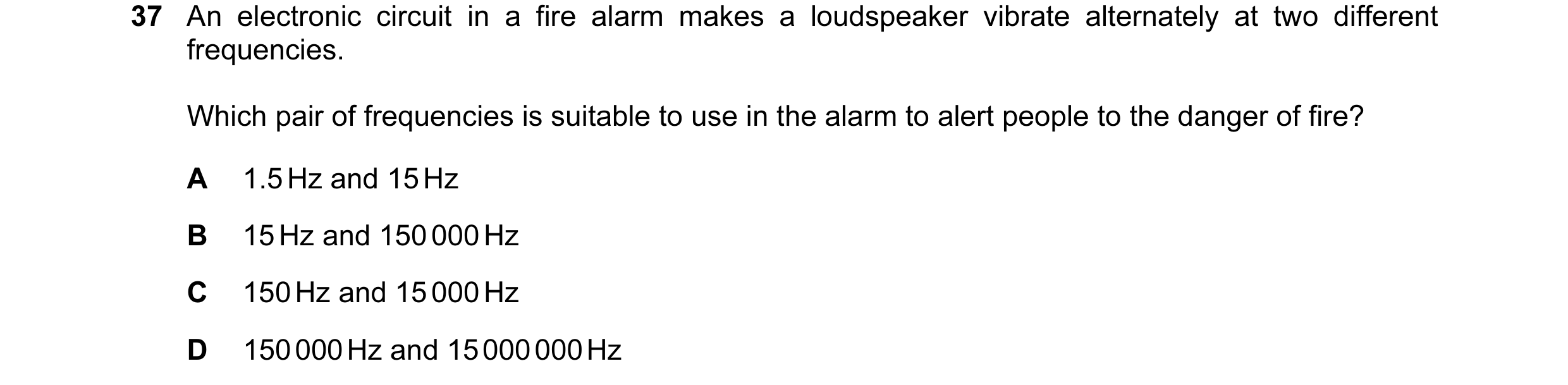 Question 18: An electronic circuit in a fire alarm makes a loudspeaker vibrate alternately at two different frequencies. Which pair of frequencies is su…