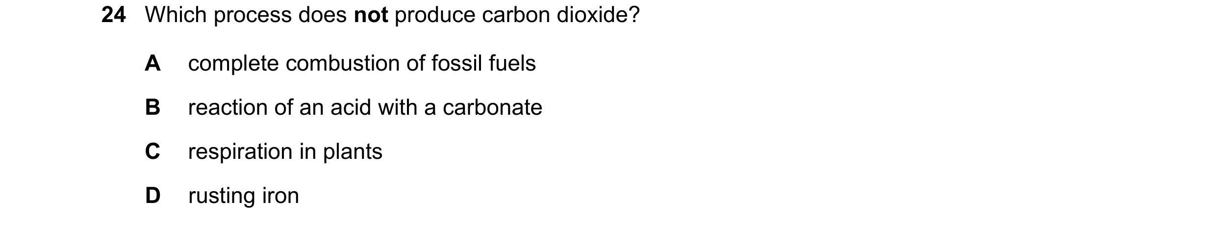 Question 36: Which process does not produce carbon dioxide? A complete combustion of fossil fuels B reaction of an acid with a carbonate C respiration i…
