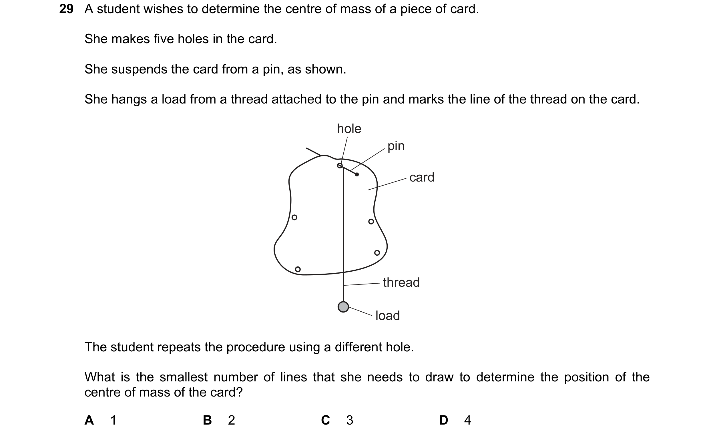 Question 45: A student wishes to determine the centre of mass of a piece of card. She makes five holes in the card. She suspends the card from a pin, as…