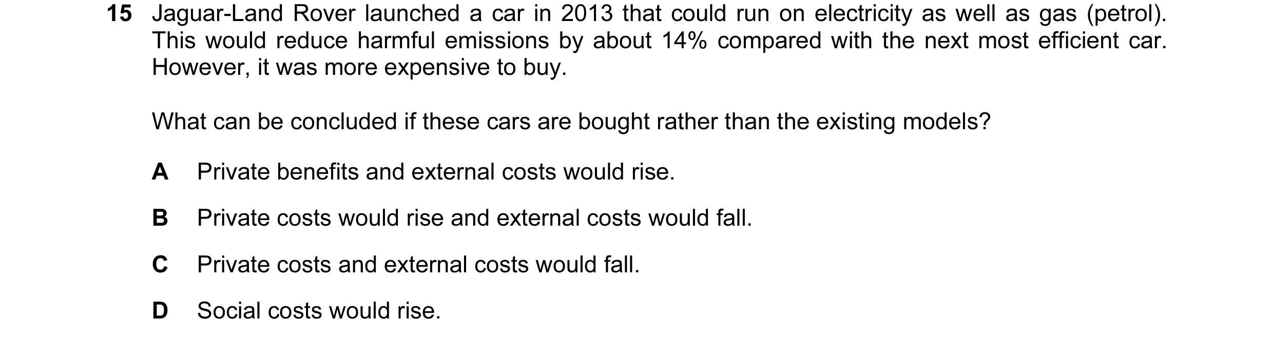 Question 119: Jaguar-Land Rover launched a car in 2013 that could run on electricity as well as gas (petrol). This would reduce harmful emissions by abou…