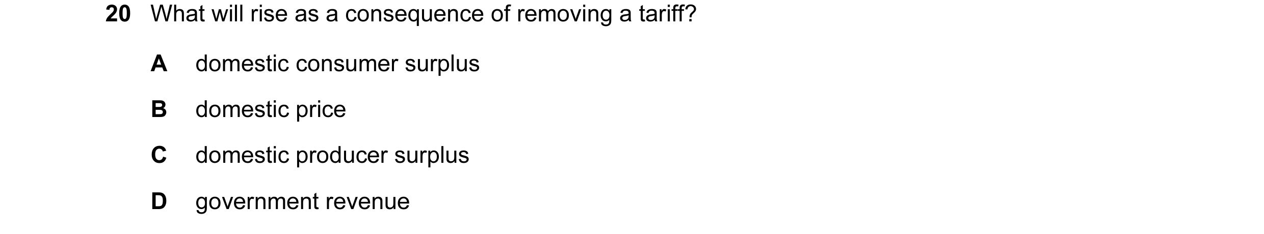 Question 70: What will rise as a consequence of removing a tariff? A domestic consumer surplus B domestic price C domestic producer surplus D government…