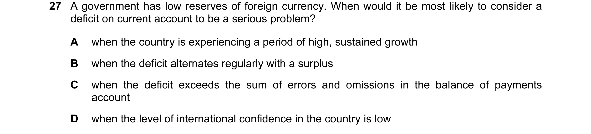 Question 49: A government has low reserves of foreign currency. When would it be most likely to consider a deficit on current account to be a serious pr…