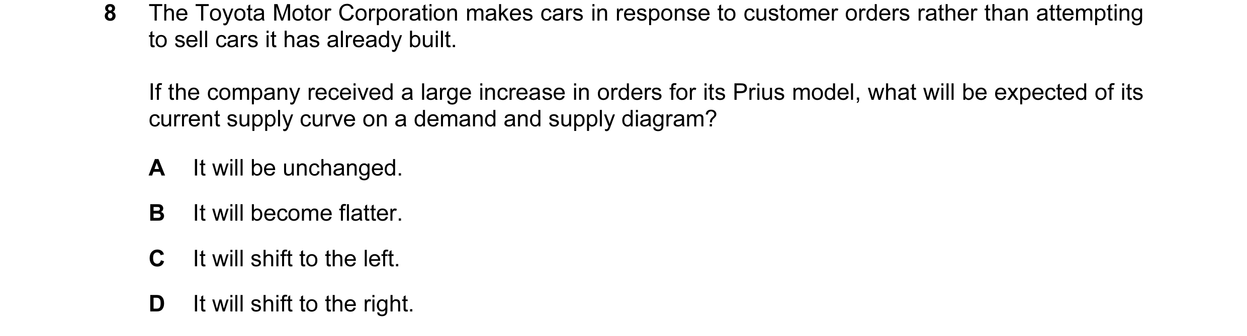 Question 132: The Toyota Motor Corporation makes cars in response to customer orders rather than attempting to sell cars it has already built. If the com…