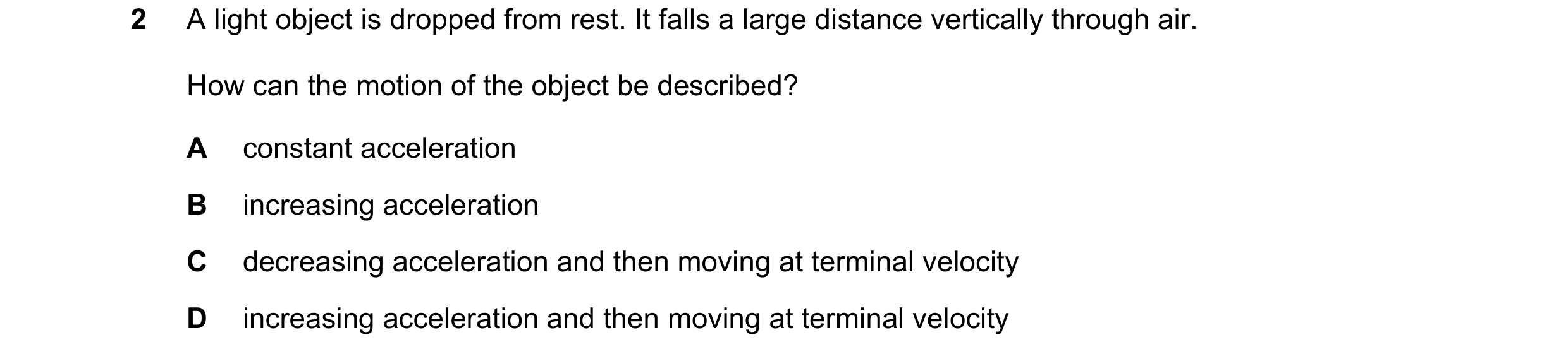 Question 19: A light object is dropped from rest. It falls a large distance vertically through air. How can the motion of the object be described? A con…