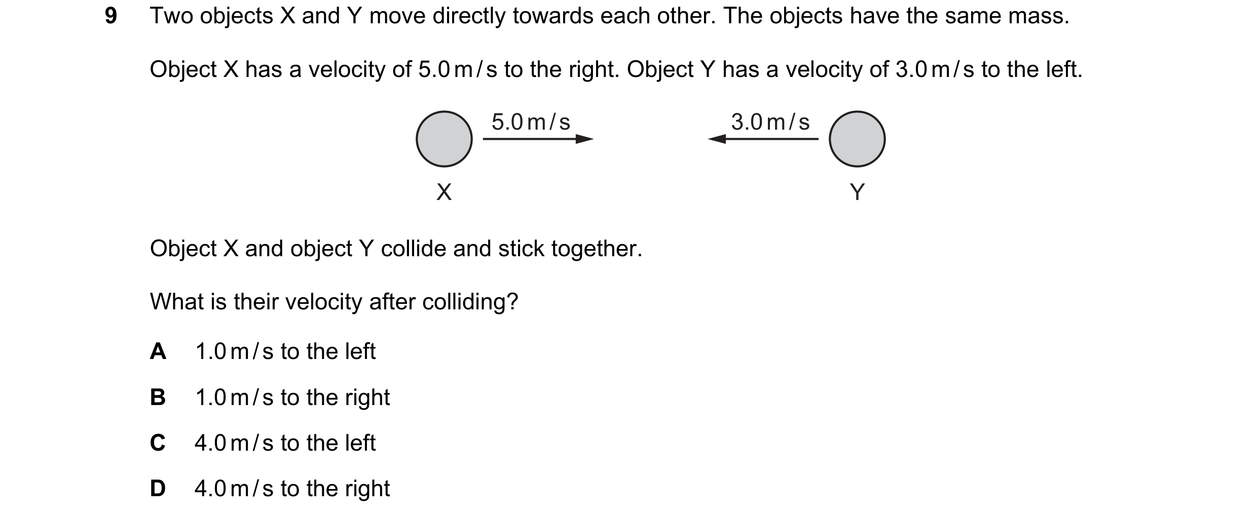 Question 6: Two objects X and Y move directly towards each other. The objects have the same mass. Object X has a velocity of 5.0 m / s to the right. Ob…