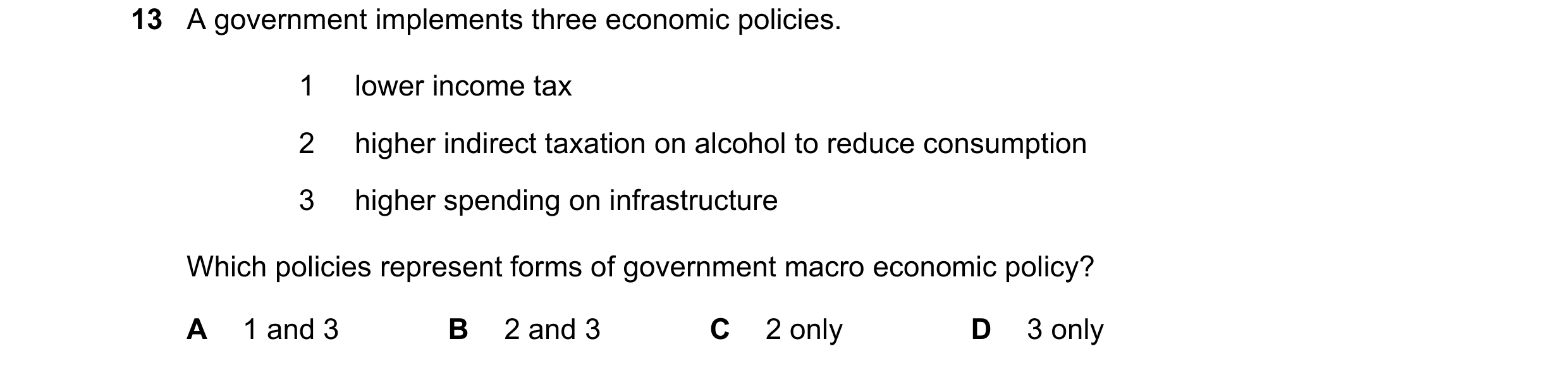Question 68: A government implements three economic policies. 1 lower income tax 2 higher indirect taxation on alcohol to reduce consumption 3 higher sp…