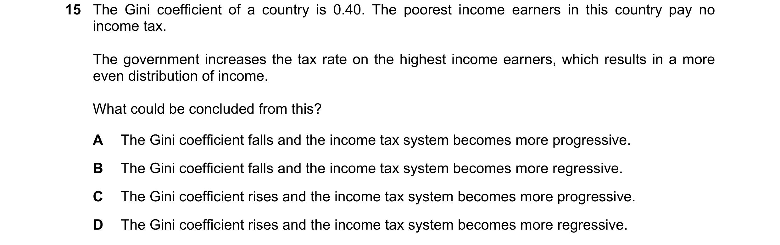 Question 11: The Gini coefficient of a country is 0.40. The poorest income earners in this country pay no income tax. The government increases the tax r…