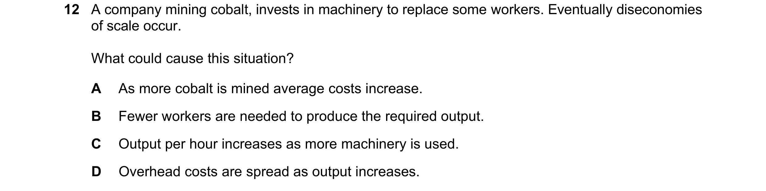 Question 7: A company mining cobalt, invests in machinery to replace some workers. Eventually diseconomies of scale occur. What could cause this situat…